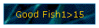 Good Fish1>15