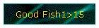 Good Fish1>15