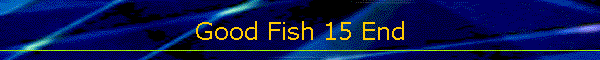Good Fish 15 End