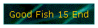 Good Fish 15 End