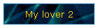 My lover 2
