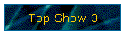 Top Show 3