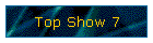 Top Show 7