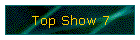 Top Show 7