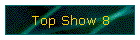 Top Show 8