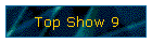 Top Show 9