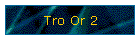 Tro Or 2