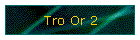 Tro Or 2