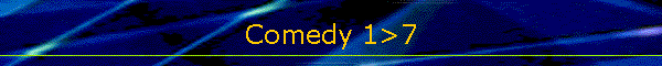 Comedy 1>7