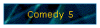 Comedy 5