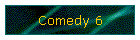 Comedy 6