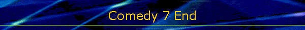 Comedy 7 End