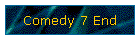 Comedy 7 End