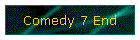 Comedy 7 End