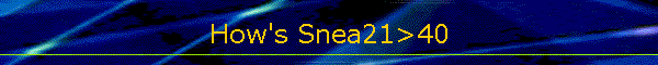 How's Snea21>40