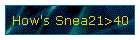 How's Snea21>40
