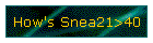 How's Snea21>40