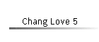 Chang Love 5